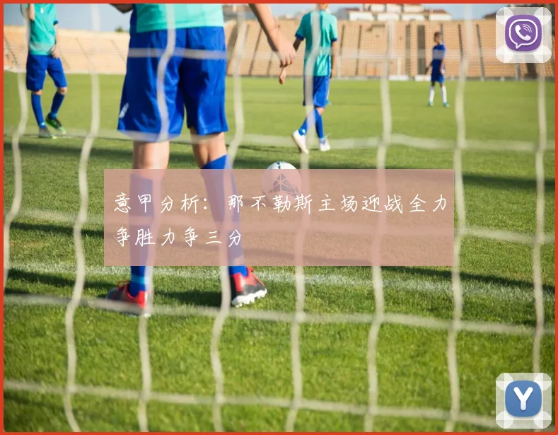 意甲分析：那不勒斯主场迎战全力争胜力争三分
